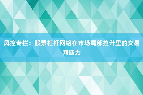 风控专栏：股票杠杆网络在市场局部拉升里的交易判断力