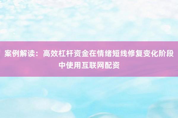 案例解读：高效杠杆资金在情绪短线修复变化阶段中使用互联网配资