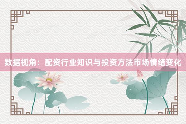 数据视角：配资行业知识与投资方法市场情绪变化