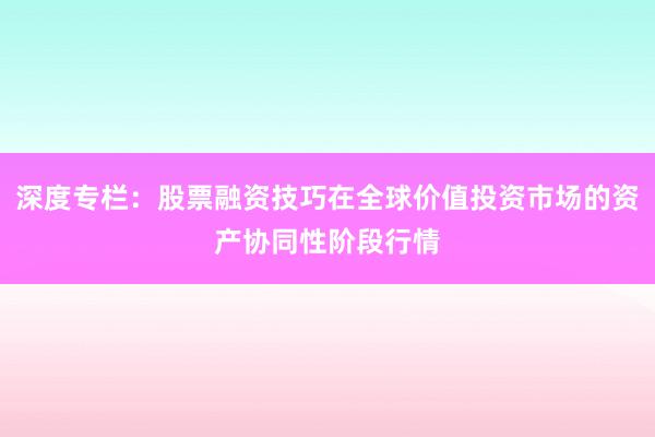 深度专栏：股票融资技巧在全球价值投资市场的资产协同性阶段行情