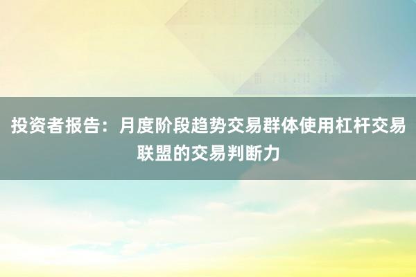 投资者报告：月度阶段趋势交易群体使用杠杆交易联盟的交易判断力