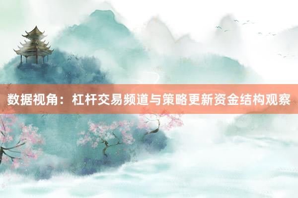 数据视角：杠杆交易频道与策略更新资金结构观察