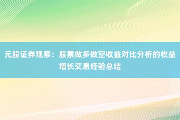 元股证券观察：股票做多做空收益对比分析的收益增长交易经验总结