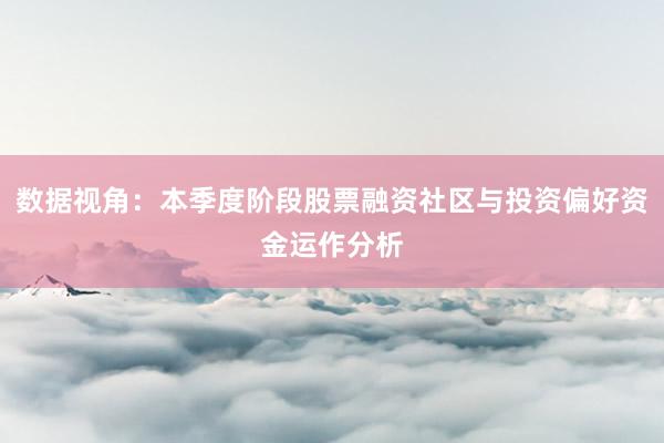 数据视角：本季度阶段股票融资社区与投资偏好资金运作分析