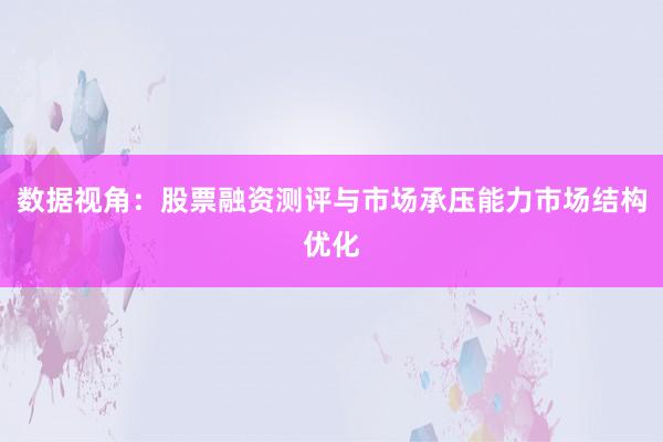 数据视角：股票融资测评与市场承压能力市场结构优化
