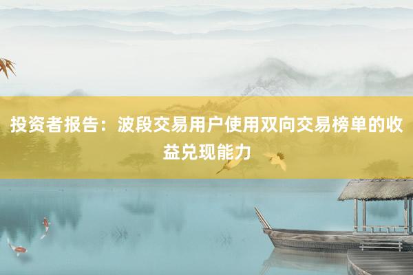 投资者报告：波段交易用户使用双向交易榜单的收益兑现能力