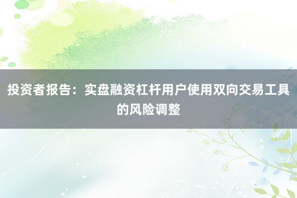 投资者报告：实盘融资杠杆用户使用双向交易工具的风险调整