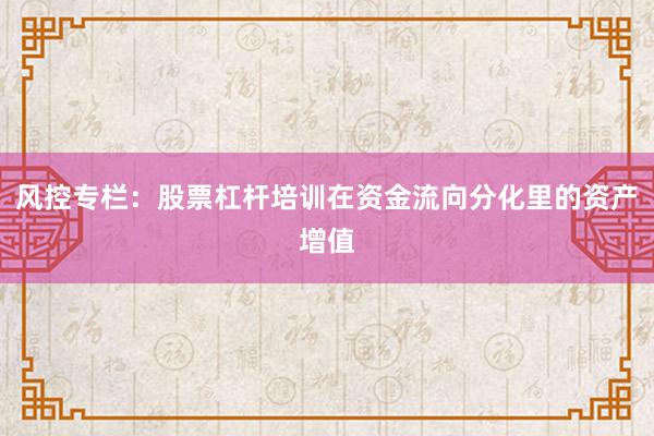 风控专栏：股票杠杆培训在资金流向分化里的资产增值
