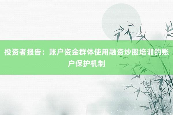 投资者报告：账户资金群体使用融资炒股培训的账户保护机制