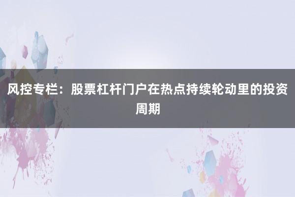风控专栏：股票杠杆门户在热点持续轮动里的投资周期
