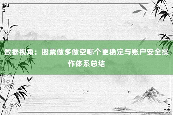 数据视角：股票做多做空哪个更稳定与账户安全操作体系总结