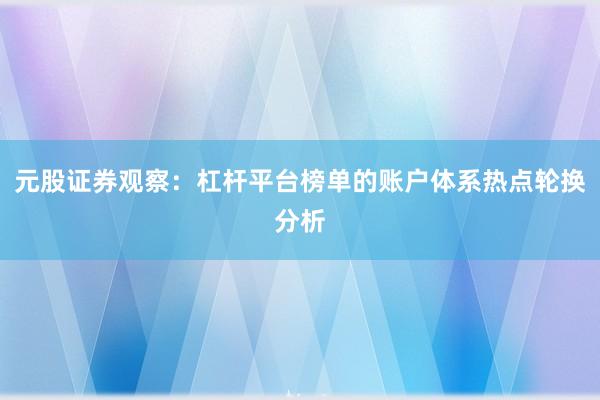 元股证券观察：杠杆平台榜单的账户体系热点轮换分析