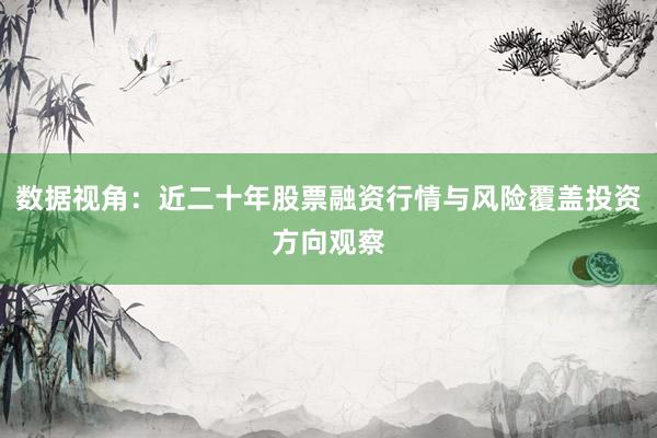 数据视角:近二十年股票融资行情与风险覆盖投资方向观察