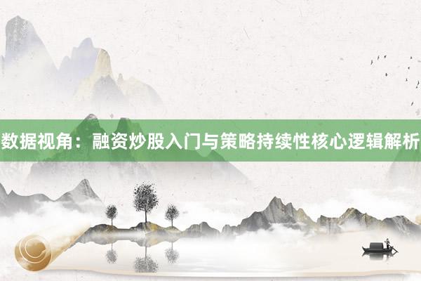 数据视角：融资炒股入门与策略持续性核心逻辑解析