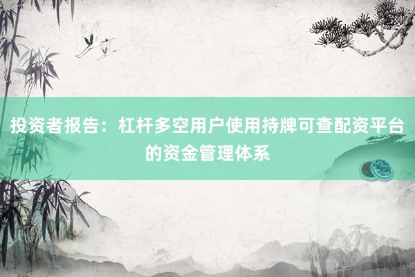 投资者报告:杠杆多空用户使用持牌可查配资平台的资金管理体系