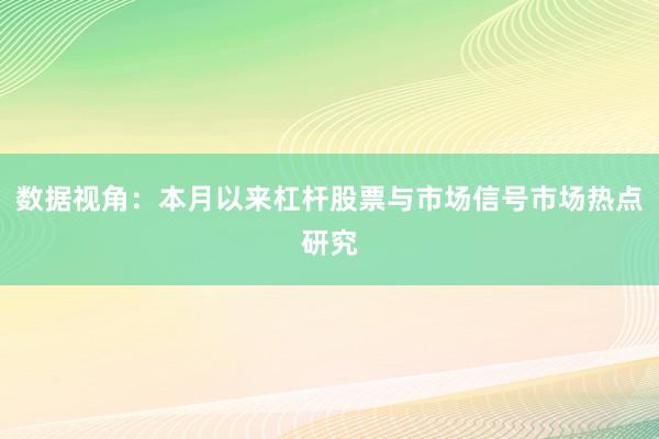 数据视角:本月以来杠杆股票与市场信号市场热点研究