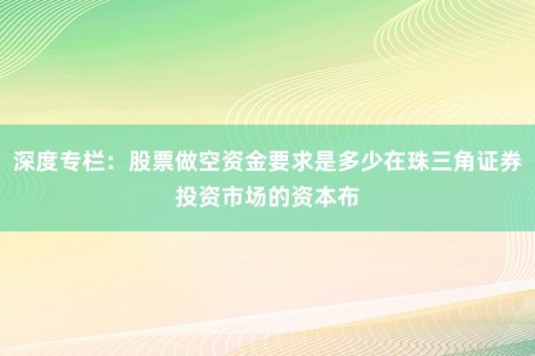 深度专栏:股票做空资金要求是多少在珠三角证券投资市场的资本布