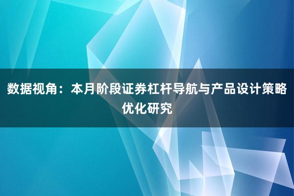 数据视角:本月阶段证券杠杆导航与产品设计策略优化研究