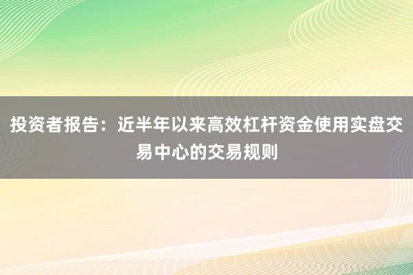 投资者报告:近半年以来高效杠杆资金使用实盘交易中心的交易规则