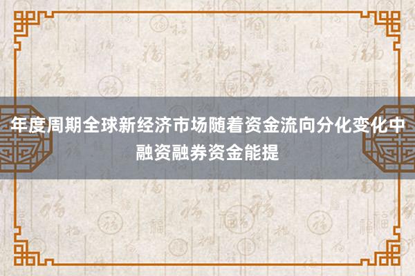年度周期全球新经济市场随着资金流向分化变化中融资融券资金能提