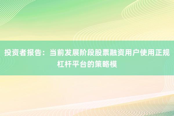 投资者报告：当前发展阶段股票融资用户使用正规杠杆平台的策略模