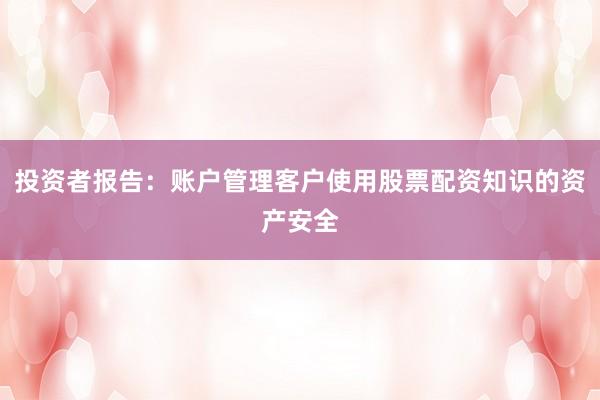 投资者报告：账户管理客户使用股票配资知识的资产安全