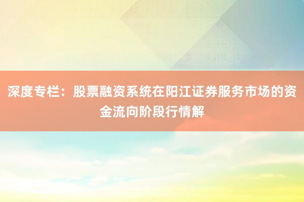 深度专栏:股票融资系统在阳江证券服务市场的资金流向阶段行情解