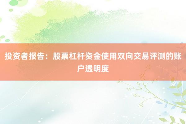 投资者报告：股票杠杆资金使用双向交易评测的账户透明度