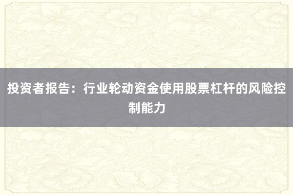投资者报告：行业轮动资金使用股票杠杆的风险控制能力