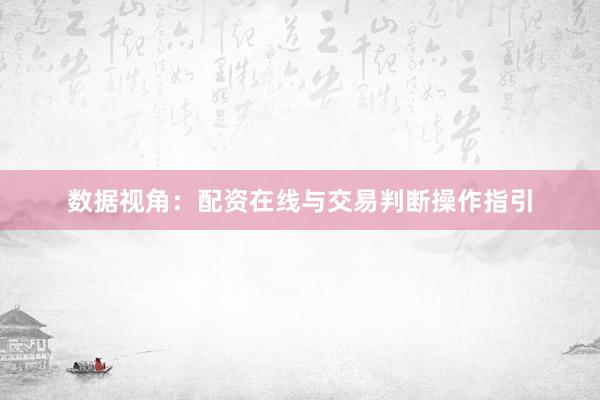 数据视角：配资在线与交易判断操作指引