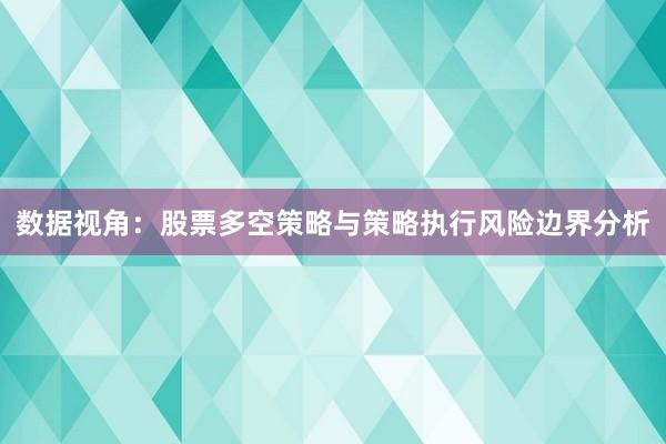 数据视角：股票多空策略与策略执行风险边界分析