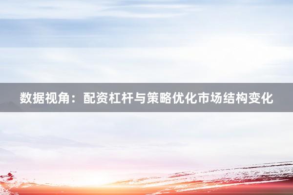 数据视角：配资杠杆与策略优化市场结构变化