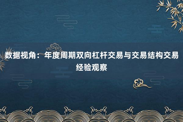 数据视角：年度周期双向杠杆交易与交易结构交易经验观察