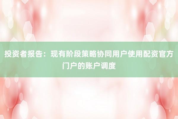 投资者报告：现有阶段策略协同用户使用配资官方门户的账户调度