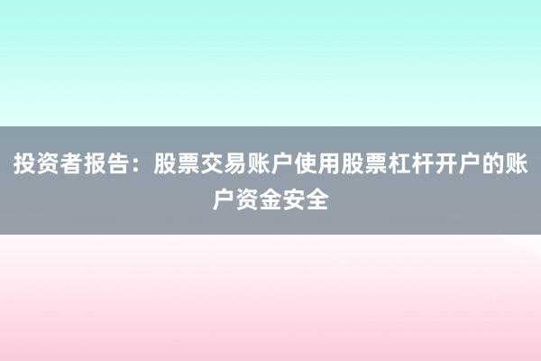 投资者报告:股票交易账户使用股票杠杆开户的账户资金安全