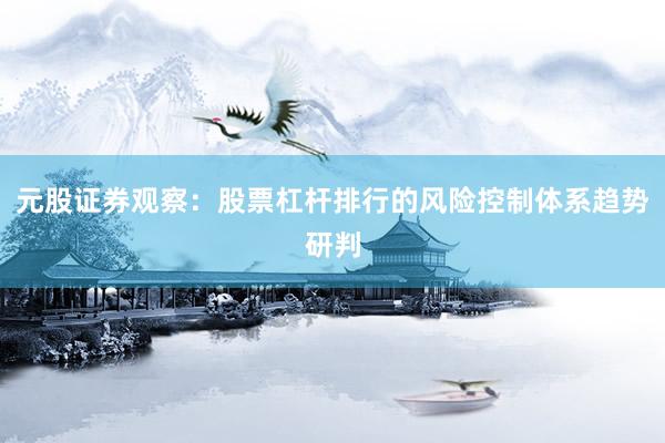 元股证券观察:股票杠杆排行的风险控制体系趋势研判
