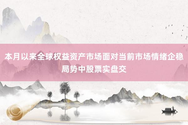 本月以来全球权益资产市场面对当前市场情绪企稳局势中股票实盘交