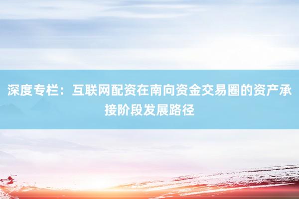 深度专栏：互联网配资在南向资金交易圈的资产承接阶段发展路径