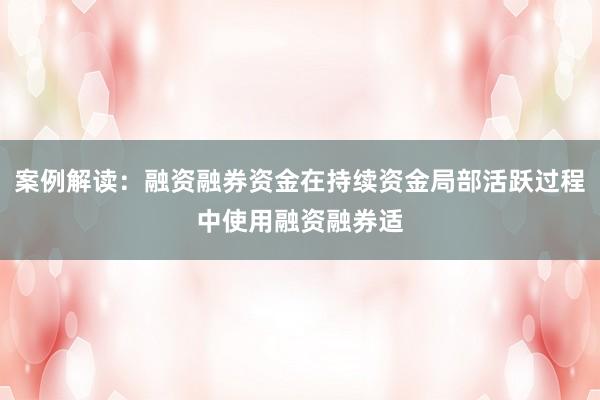 案例解读:融资融券资金在持续资金局部活跃过程中使用融资融券适