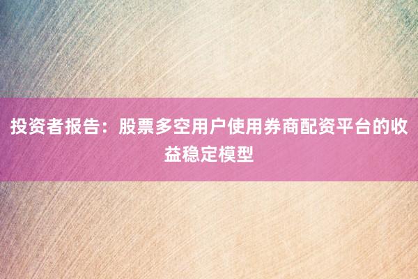 投资者报告：股票多空用户使用券商配资平台的收益稳定模型