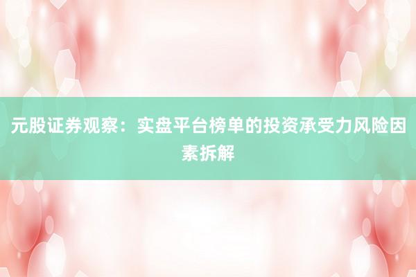 元股证券观察：实盘平台榜单的投资承受力风险因素拆解