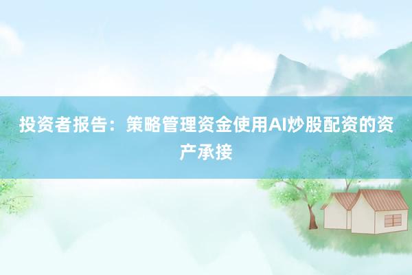 投资者报告：策略管理资金使用AI炒股配资的资产承接