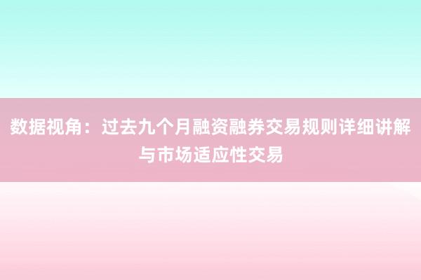数据视角：过去九个月融资融券交易规则详细讲解与市场适应性交易