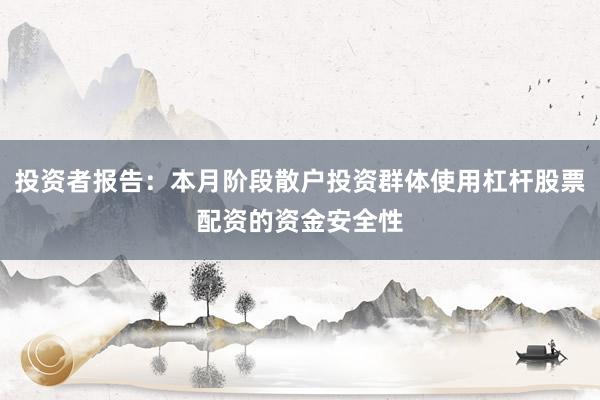 投资者报告：本月阶段散户投资群体使用杠杆股票配资的资金安全性