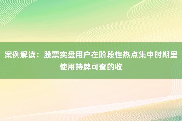 案例解读：股票实盘用户在阶段性热点集中时期里使用持牌可查的收