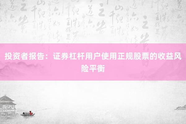 投资者报告：证券杠杆用户使用正规股票的收益风险平衡