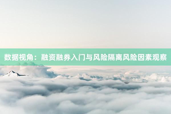 数据视角：融资融券入门与风险隔离风险因素观察