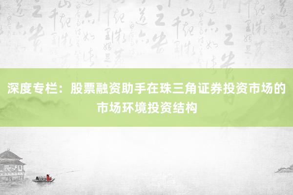 深度专栏：股票融资助手在珠三角证券投资市场的市场环境投资结构