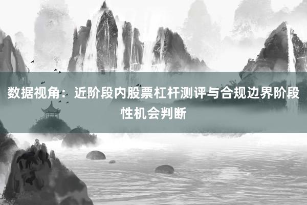 数据视角：近阶段内股票杠杆测评与合规边界阶段性机会判断