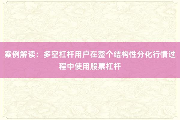 案例解读：多空杠杆用户在整个结构性分化行情过程中使用股票杠杆